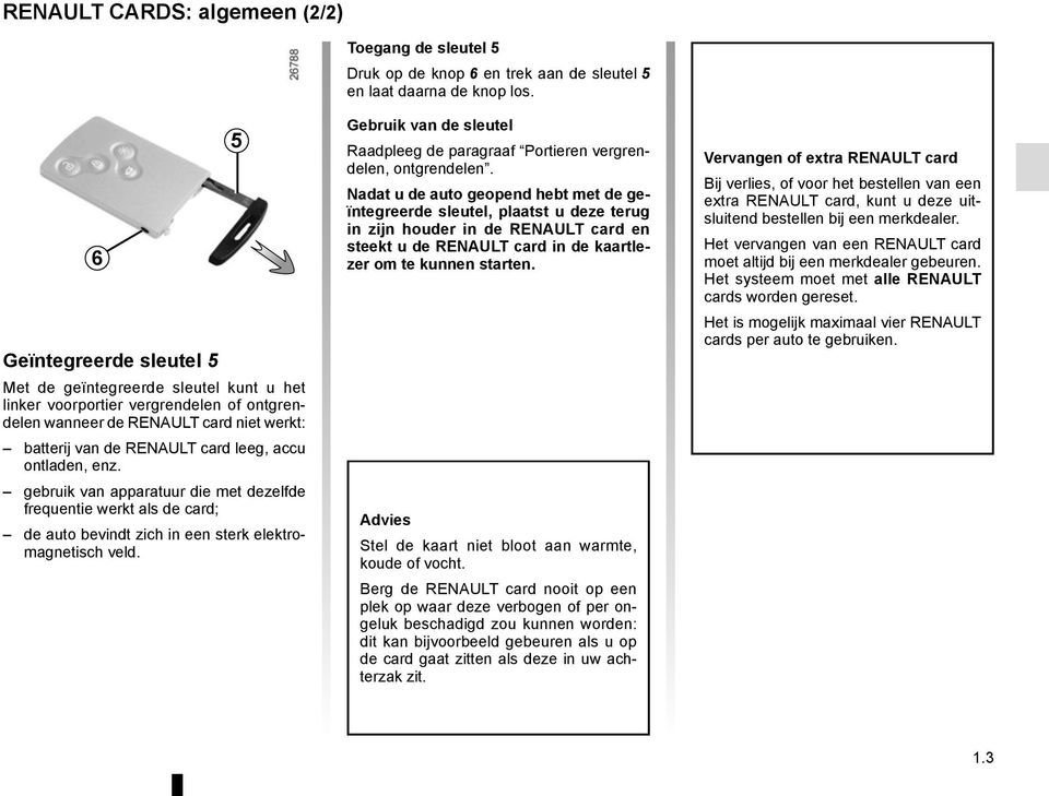 enz. gebruik van apparatuur die met dezelfde frequentie werkt als de card; de auto bevindt zich in een sterk elektromagnetisch veld.