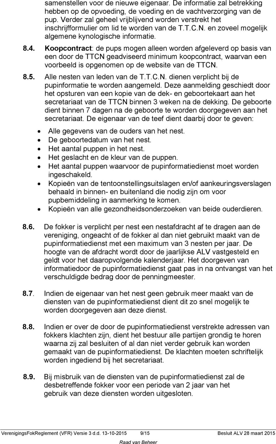 Koopcontract: de pups mogen alleen worden afgeleverd op basis van een door de TTCN geadviseerd minimum koopcontract, waarvan een voorbeeld is opgenomen op de website van de TTCN. 8.5.