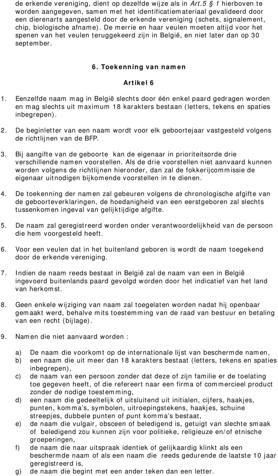 De merrie en haar veulen moeten altijd voor het spenen van het veulen teruggekeerd zijn in België, en niet later dan op 30 september. 6. Toekenning van namen Artikel 6 1.