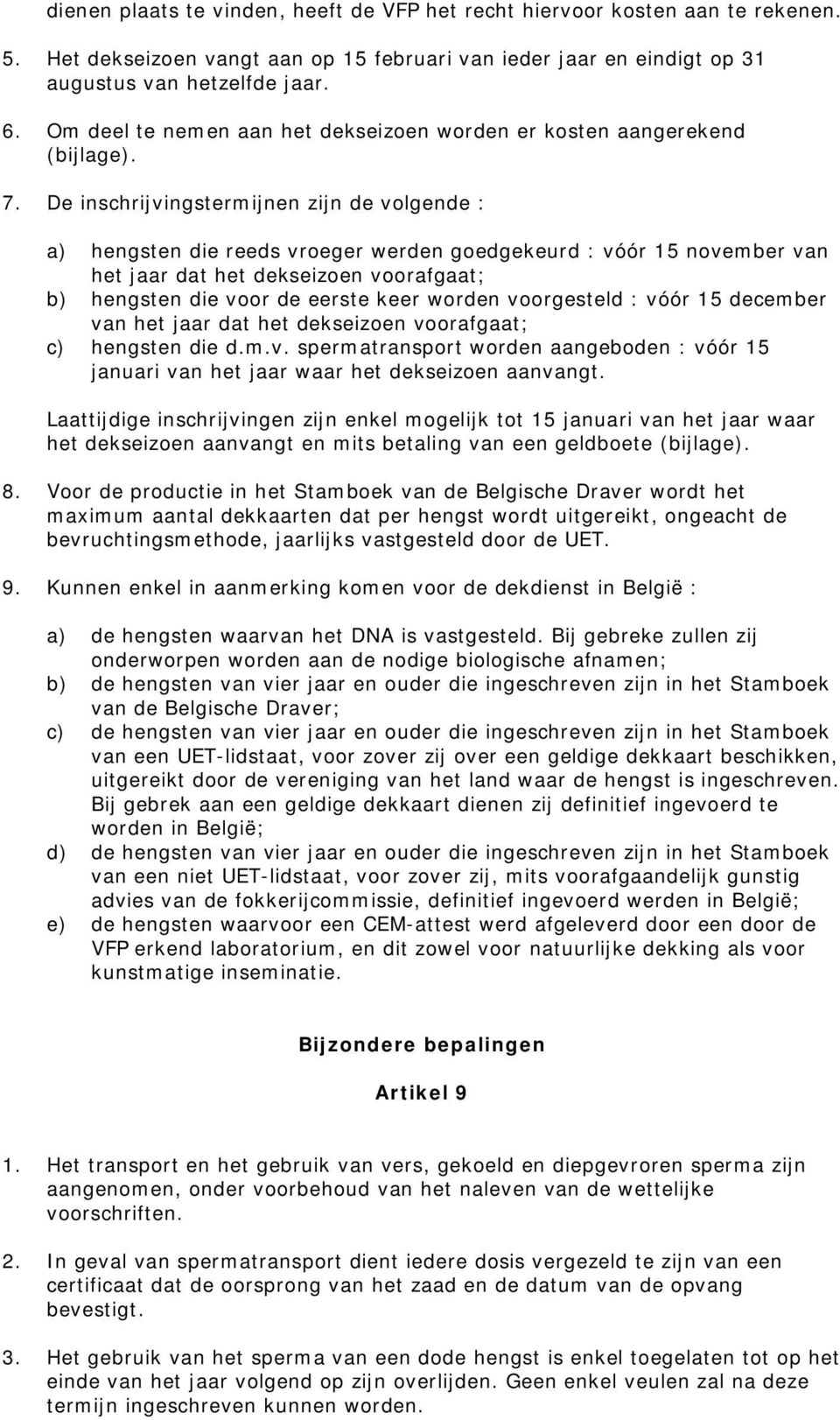 De inschrijvingstermijnen zijn de volgende : a) hengsten die reeds vroeger werden goedgekeurd : vóór 15 november van het jaar dat het dekseizoen voorafgaat; b) hengsten die voor de eerste keer worden