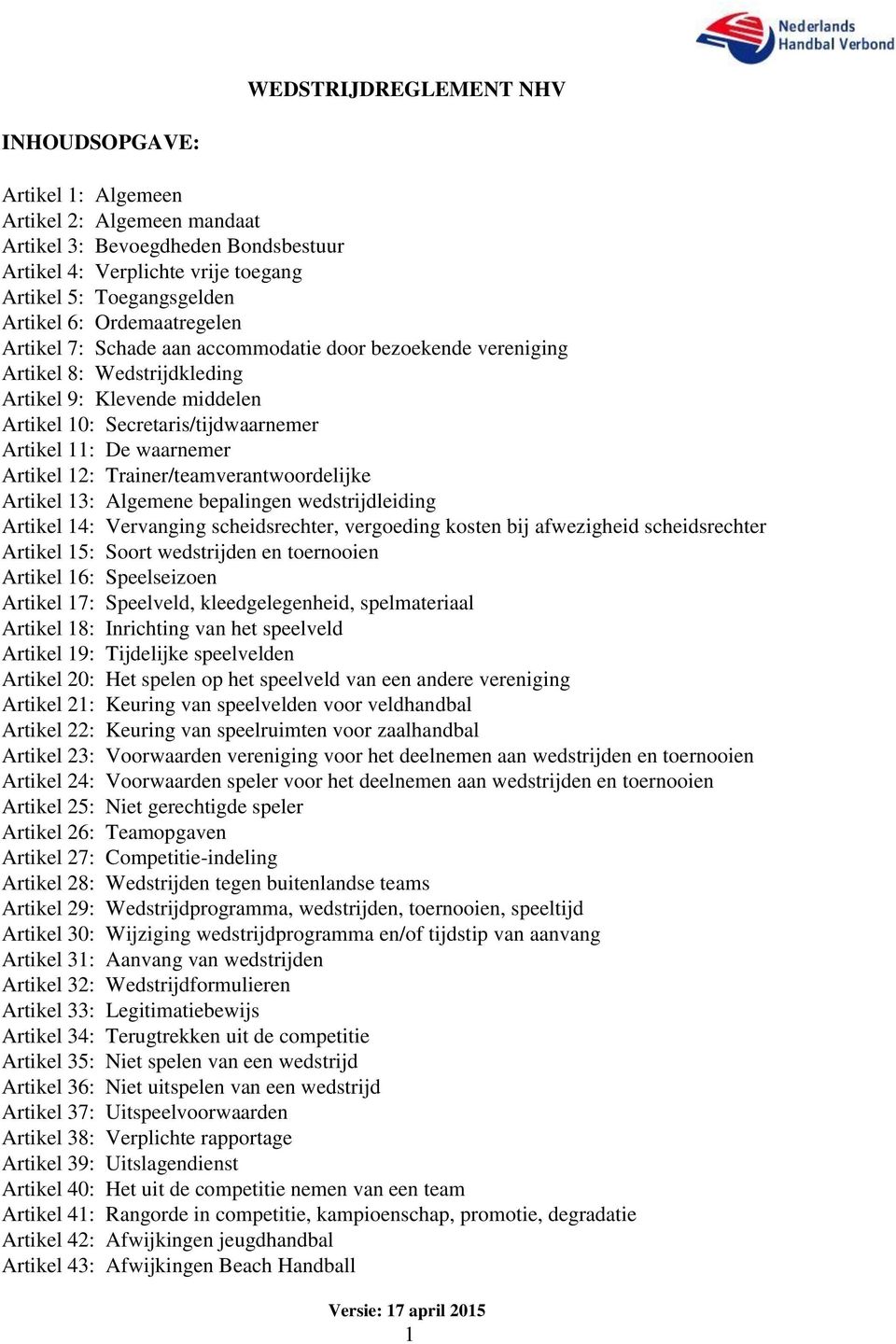 Artikel 12: Trainer/teamverantwoordelijke Artikel 13: Algemene bepalingen wedstrijdleiding Artikel 14: Vervanging scheidsrechter, vergoeding kosten bij afwezigheid scheidsrechter Artikel 15: Soort