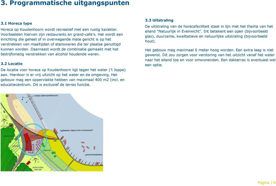 Daarnaast wordt de combinatie gemaakt met het bedrijfsmatig verstrekken van alcohol houdende waren. 3.2 Locatie De locatie voor horeca op Koudenhoorn ligt tegen het water ( t Joppe) aan.