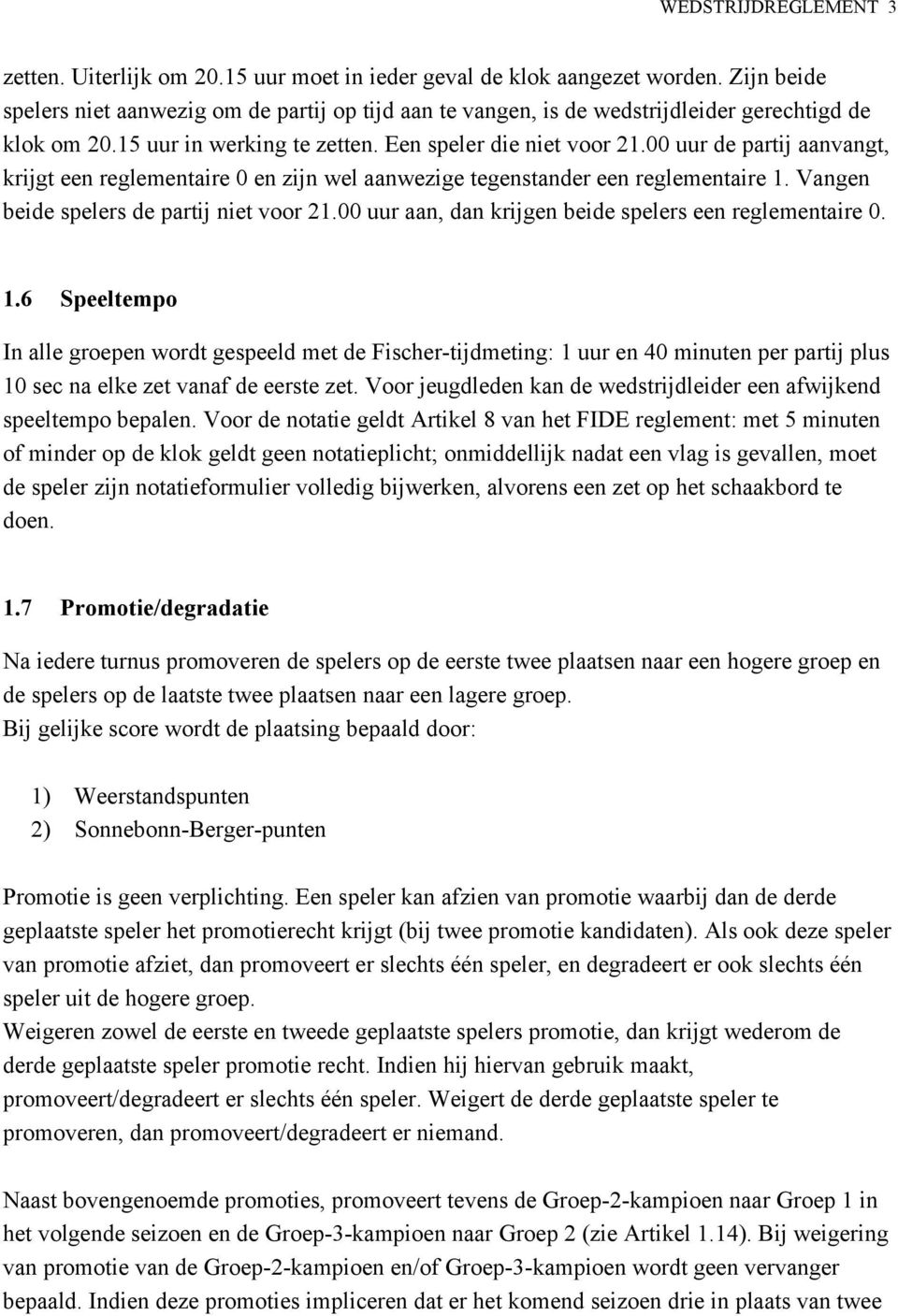 00 uur de partij aanvangt, krijgt een reglementaire 0 en zijn wel aanwezige tegenstander een reglementaire 1. Vangen beide spelers de partij niet voor 21.