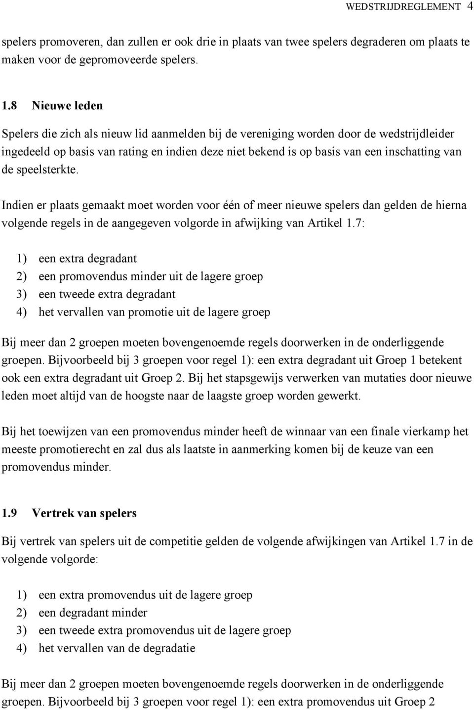 de speelsterkte. Indien er plaats gemaakt moet worden voor één of meer nieuwe spelers dan gelden de hierna volgende regels in de aangegeven volgorde in afwijking van Artikel 1.