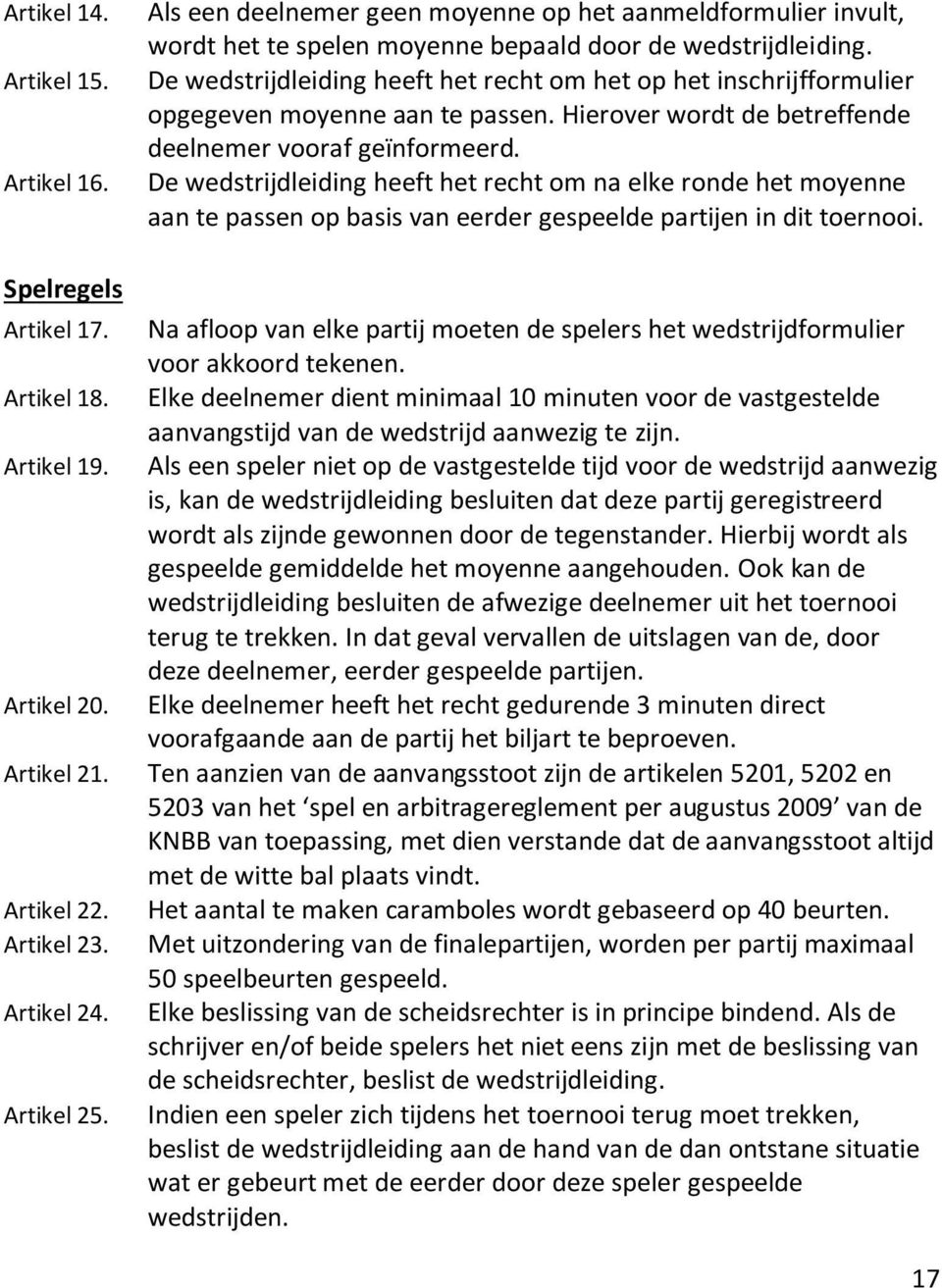 De wedstrijdleiding heeft het recht om het op het inschrijfformulier opgegeven moyenne aan te passen. Hierover wordt de betreffende deelnemer vooraf geïnformeerd.