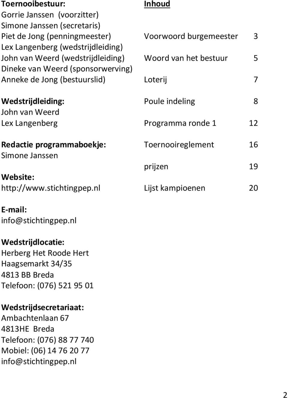 nl Inhoud Voorwoord burgemeester 3 Woord van het bestuur 5 Loterij 7 Poule indeling 8 Programma ronde 1 12 Toernooireglement 16 prijzen 19 Lijst kampioenen 20 E-mail: info@stichtingpep.