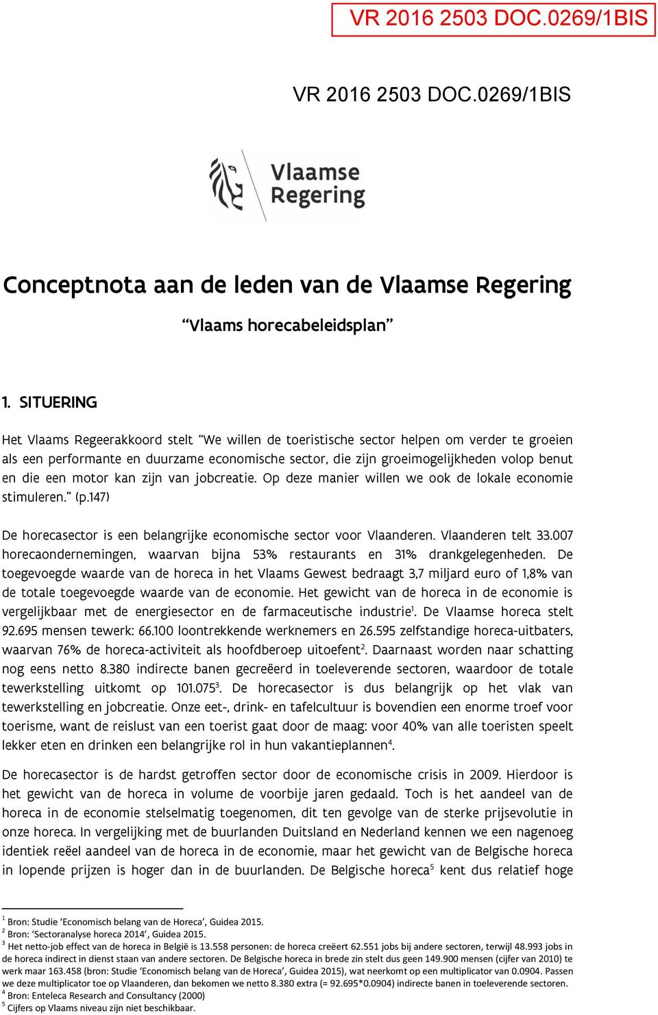 die een motor kan zijn van jobcreatie. Op deze manier willen we ook de lokale economie stimuleren. (p.147) De horecasector is een belangrijke economische sector voor Vlaanderen. Vlaanderen telt 33.