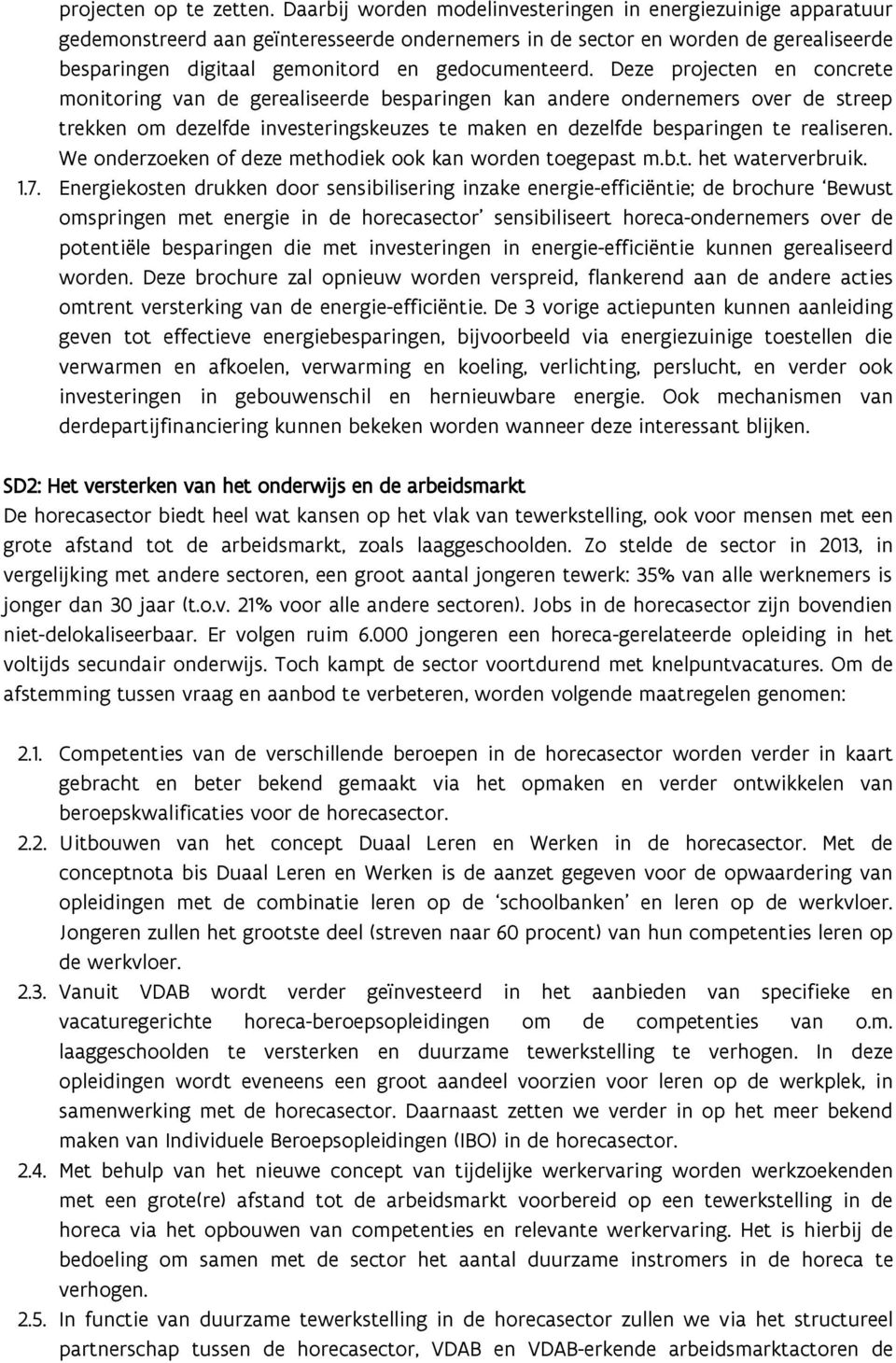 Deze projecten en concrete monitoring van de gerealiseerde besparingen kan andere ondernemers over de streep trekken om dezelfde investeringskeuzes te maken en dezelfde besparingen te realiseren.