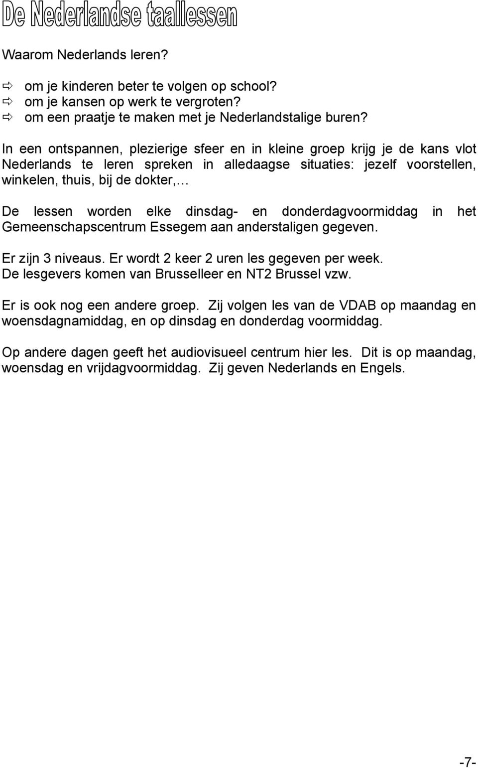 elke dinsdag- en donderdagvoormiddag in het Gemeenschapscentrum Essegem aan anderstaligen gegeven. Er zijn 3 niveaus. Er wordt 2 keer 2 uren les gegeven per week.