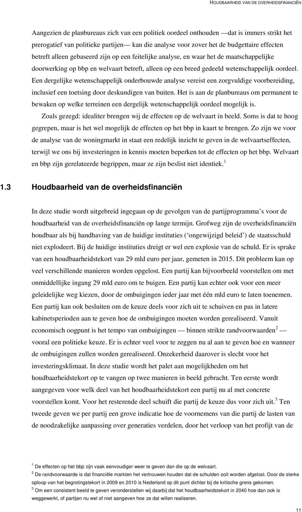 oordeel. Een dergelijke wetenschappelijk onderbouwde analyse vereist een zorgvuldige voorbereiding, inclusief een toetsing door deskundigen van buiten.