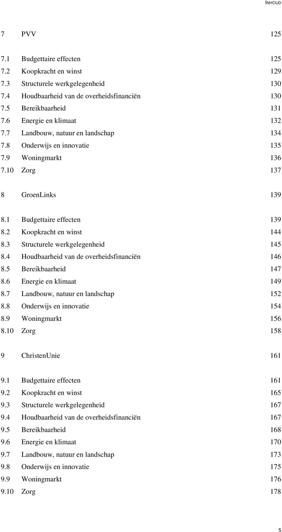 2 Koopkracht en winst 144 8.3 Structurele werkgelegenheid 145 8.4 Houdbaarheid van de overheidsfinanciën 146 8.5 Bereikbaarheid 147 8.6 Energie en klimaat 149 8.7 Landbouw, natuur en landschap 152 8.