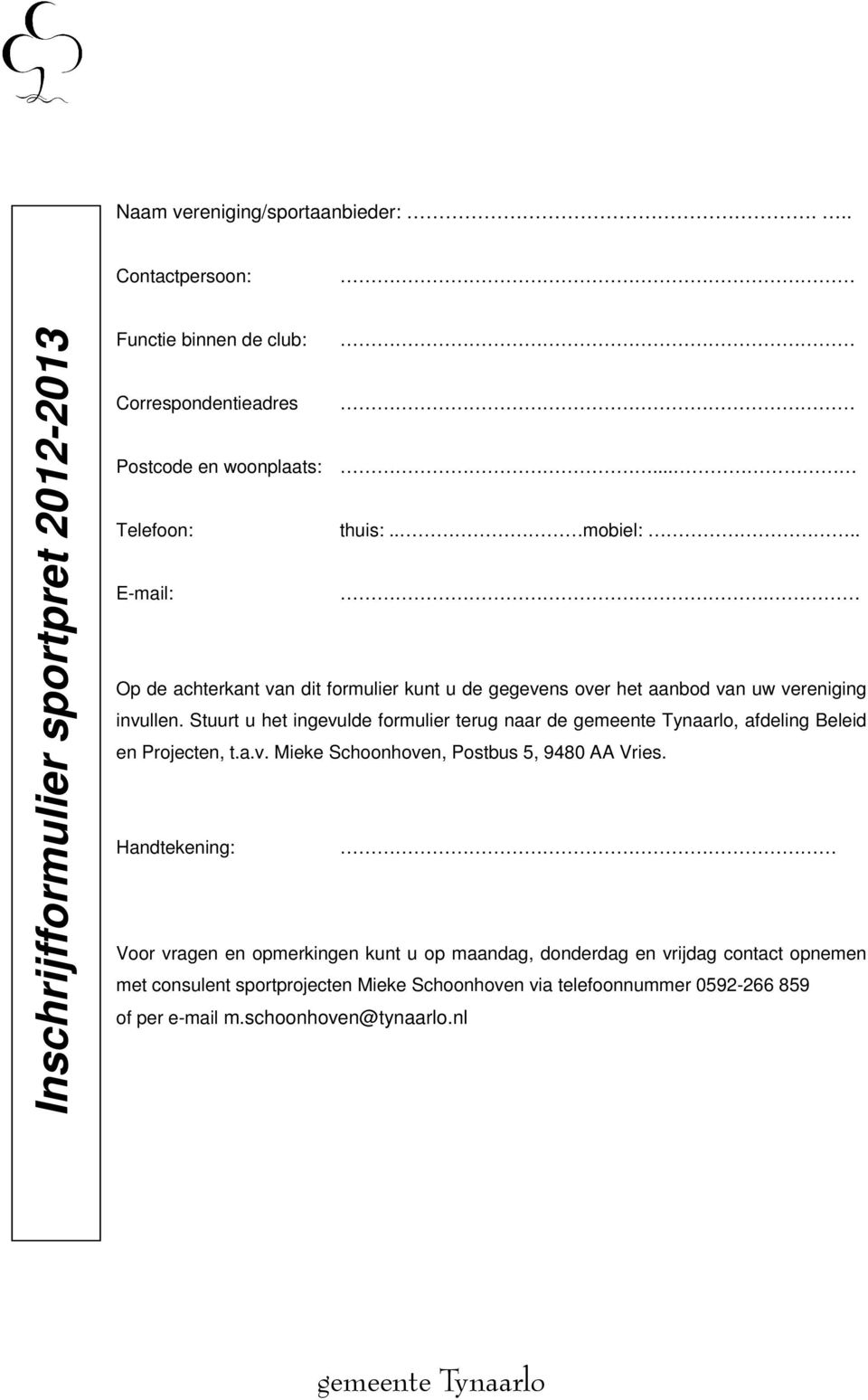 Stuurt u het ingevulde formulier terug naar de, afdeling Beleid en Projecten, t.a.v. Mieke Schoonhoven, Postbus 5, 9480 AA Vries.
