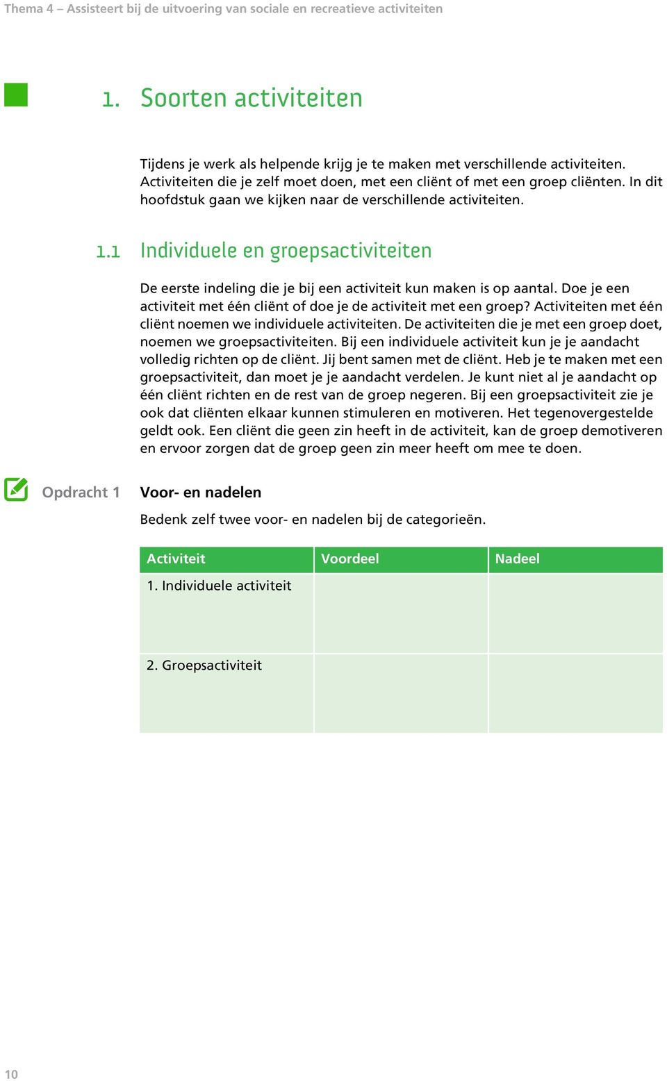 1 Individuele en groepsactiviteiten De eerste indeling die je bij een activiteit kun maken is op aantal. Doe je een activiteit met één cliënt of doe je de activiteit met een groep?