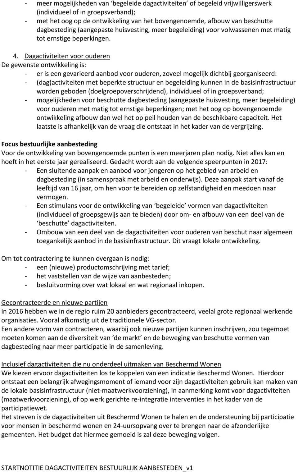 Dagactiviteiten voor ouderen De gewenste ontwikkeling is: - er is een gevarieerd aanbod voor ouderen, zoveel mogelijk dichtbij georganiseerd: - (dag)activiteiten met beperkte structuur en begeleiding