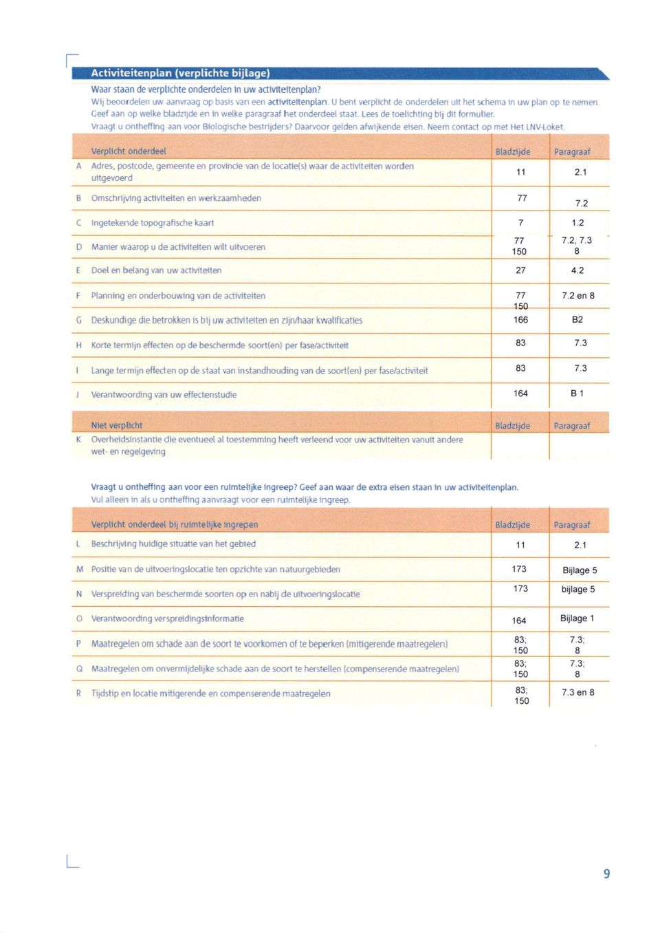 staat ees de toehchting bij dit formulier Vraagt u ontheffing aan voor Biologische bestrijders? Daarvoor gelden afwijkende eisen.