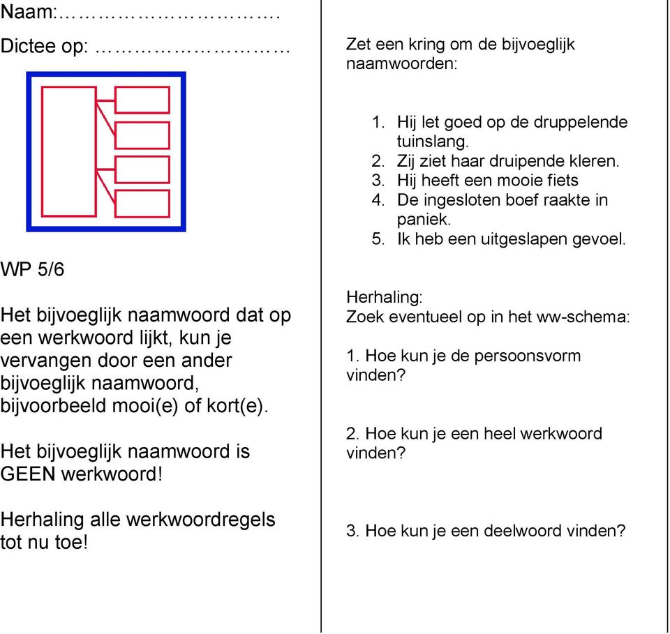 naamwoord, bijvoorbeeld mooi(e) of kort(e). Het bijvoeglijk naamwoord is GEEN werkwoord! Herhaling alle werkwoordregels tot nu toe! 1.