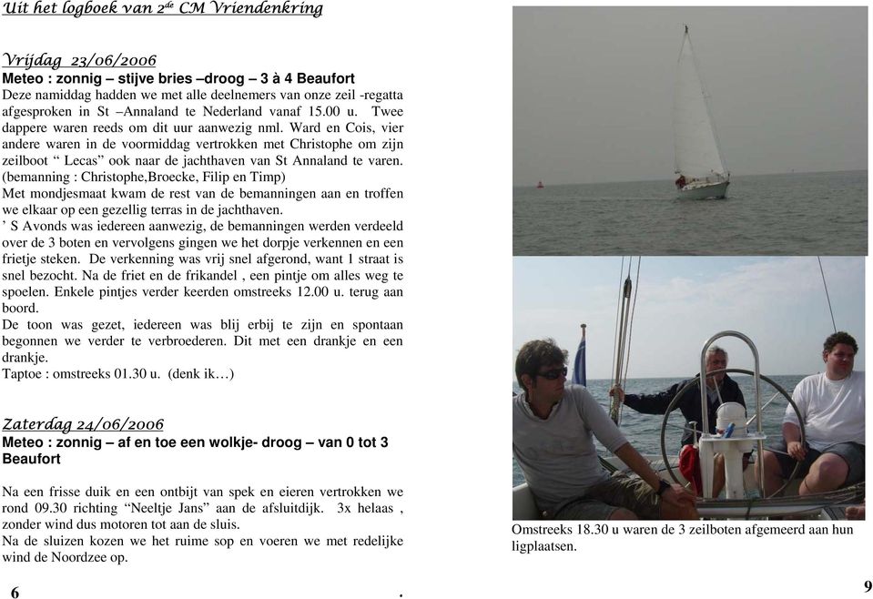 Ward en Cois, vier andere waren in de voormiddag vertrokken met Christophe om zijn zeilboot Lecas ook naar de jachthaven van St Annaland te varen.