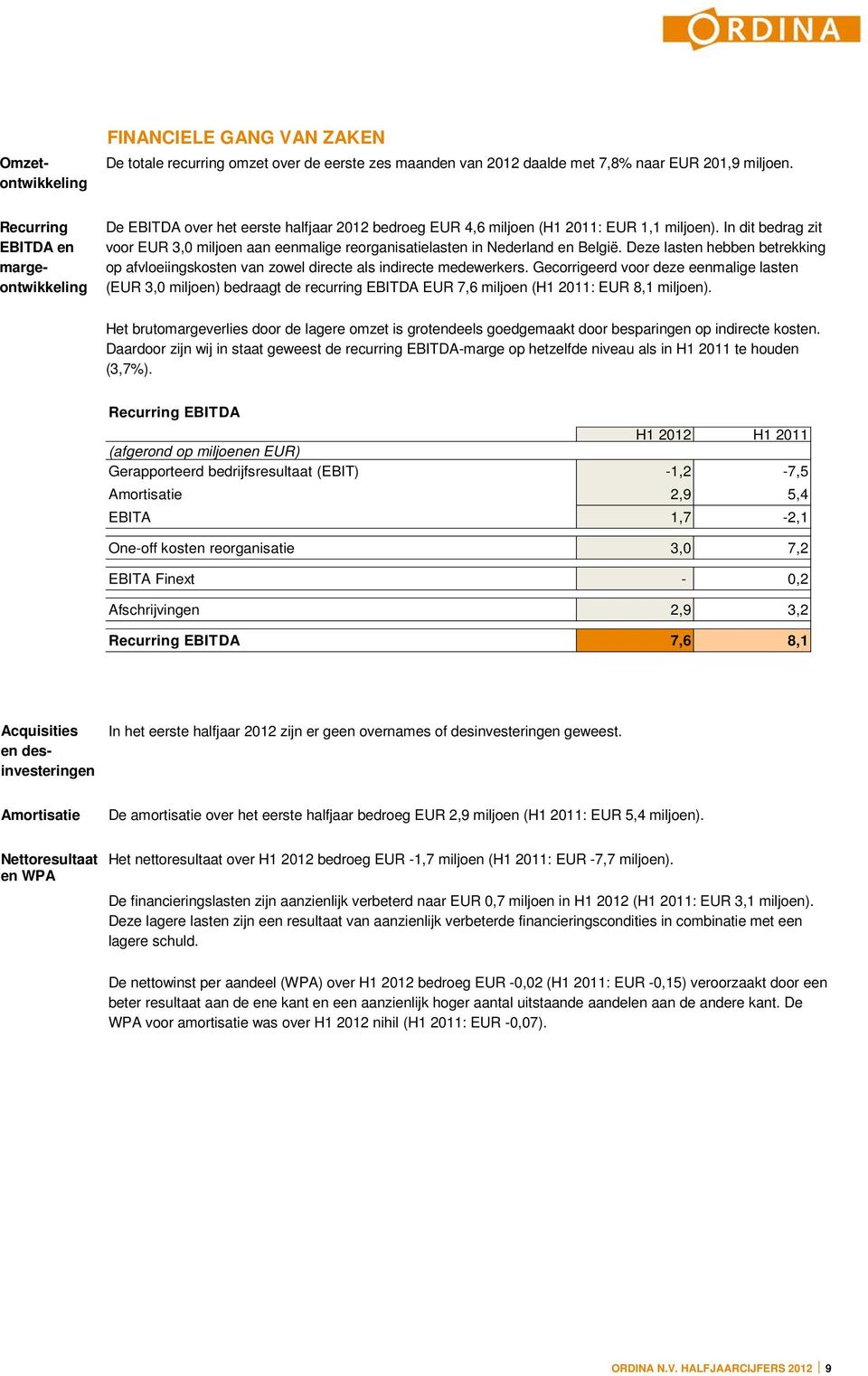 In dit bedrag zit voor EUR 3,0 miljoen aan eenmalige reorganisatielasten in Nederland en België. Deze lasten hebben betrekking op afvloeiingskosten van zowel directe als indirecte medewerkers.