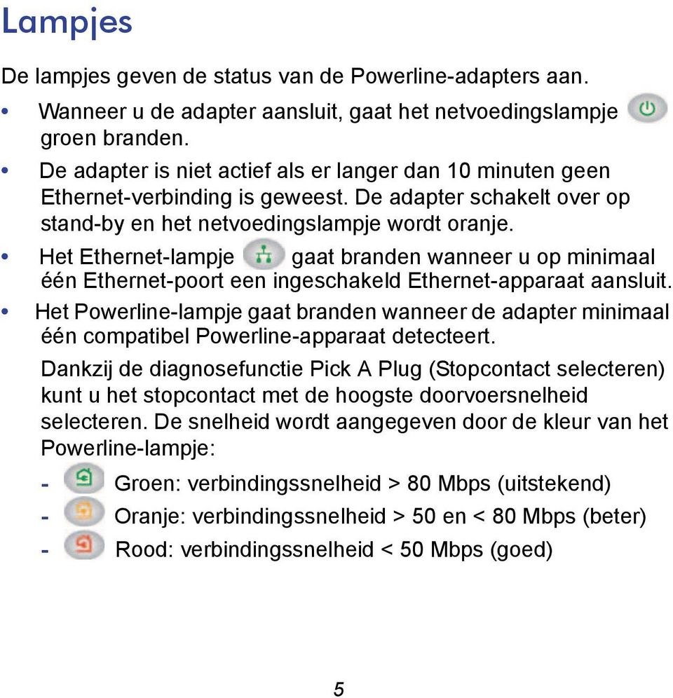 Het Ethernet-lampje gaat branden wanneer u op minimaal één Ethernet-poort een ingeschakeld Ethernet-apparaat aansluit.