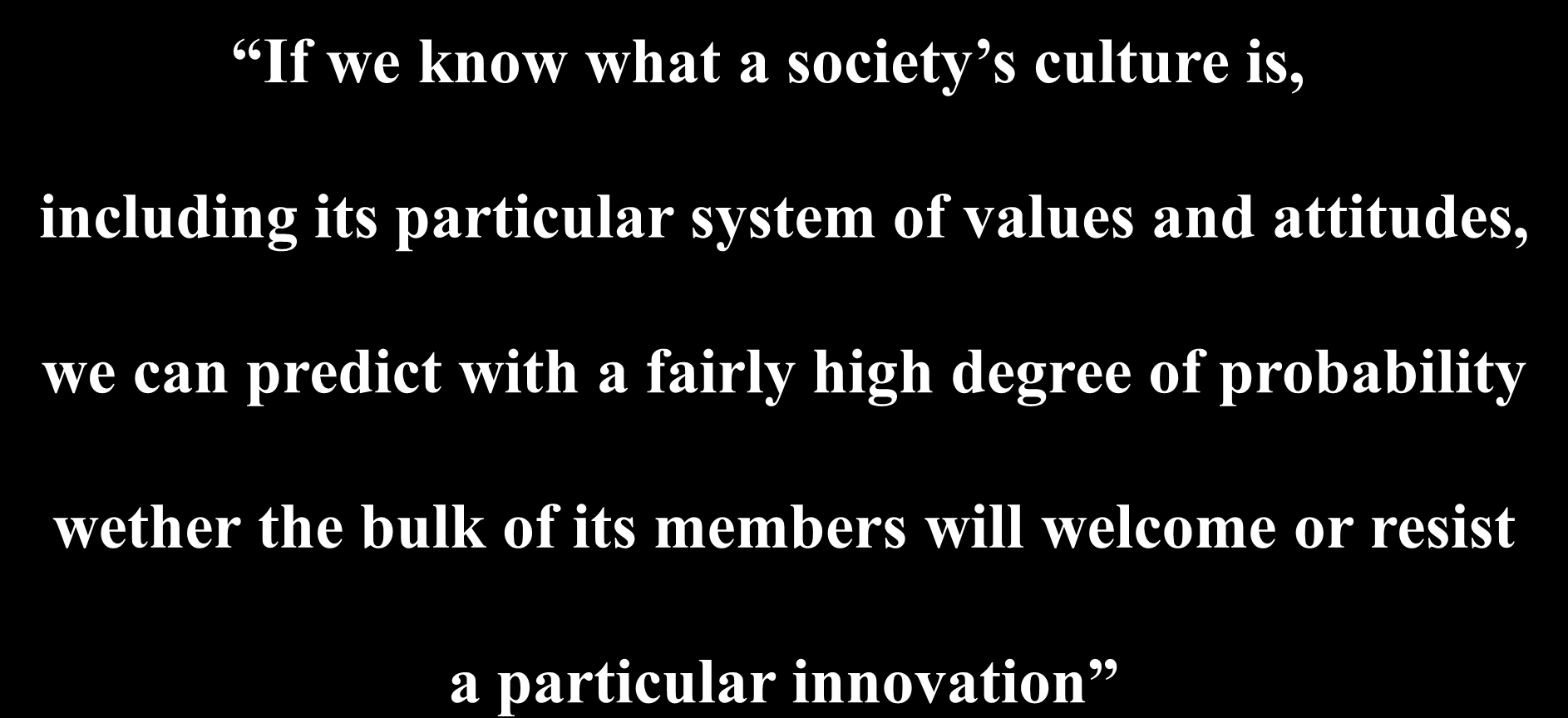 If we know what a society s culture is, including its particular system of values and attitudes, we can predict