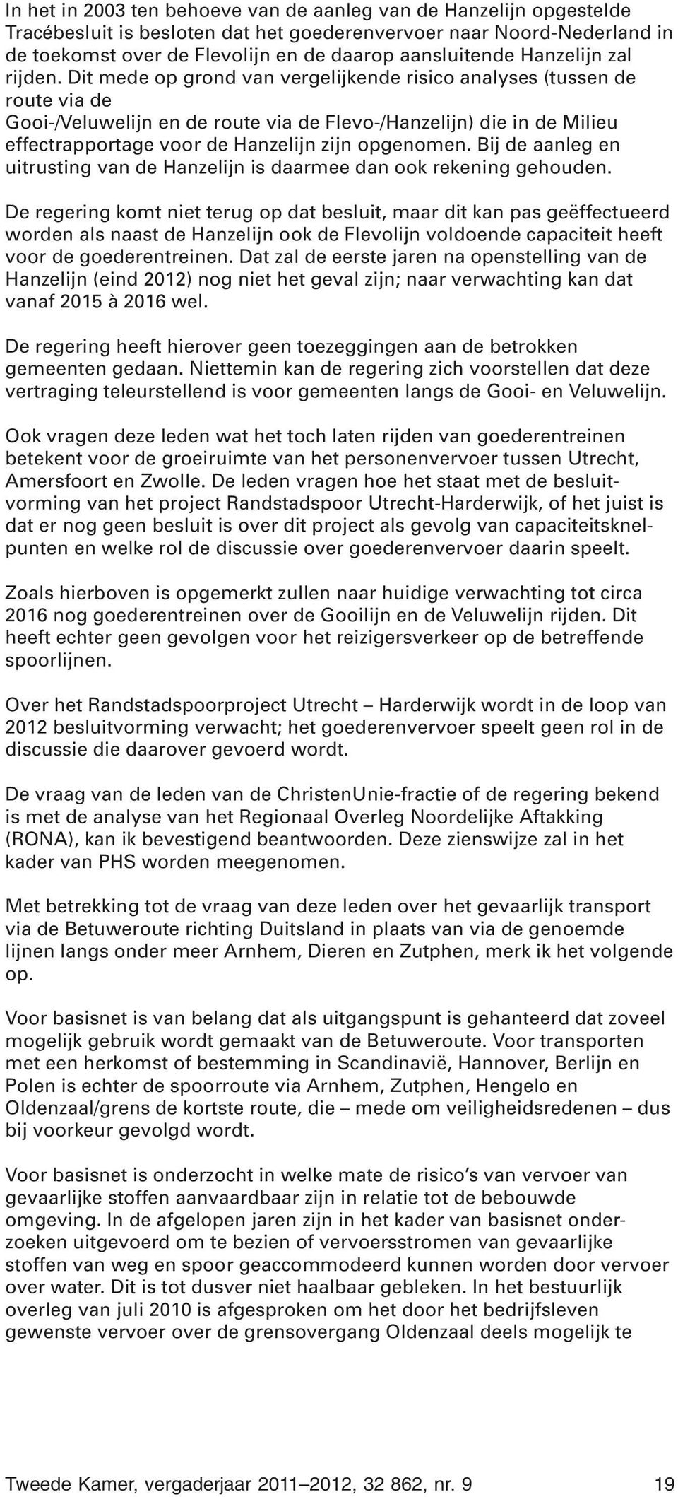 Dit mede op grond van vergelijkende risico analyses (tussen de route via de Gooi-/Veluwelijn en de route via de Flevo-/Hanzelijn) die in de Milieu effectrapportage voor de Hanzelijn zijn opgenomen.