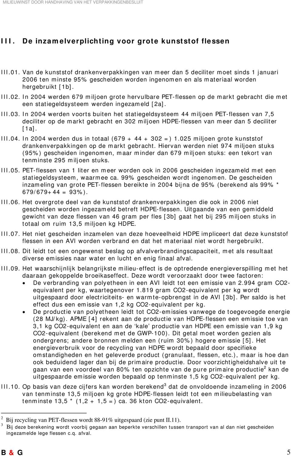 In 2004 werden 679 miljoen grote hervulbare PET-flessen op de markt gebracht die met een statiegeldsysteem werden ingezameld [2a]. III.03.