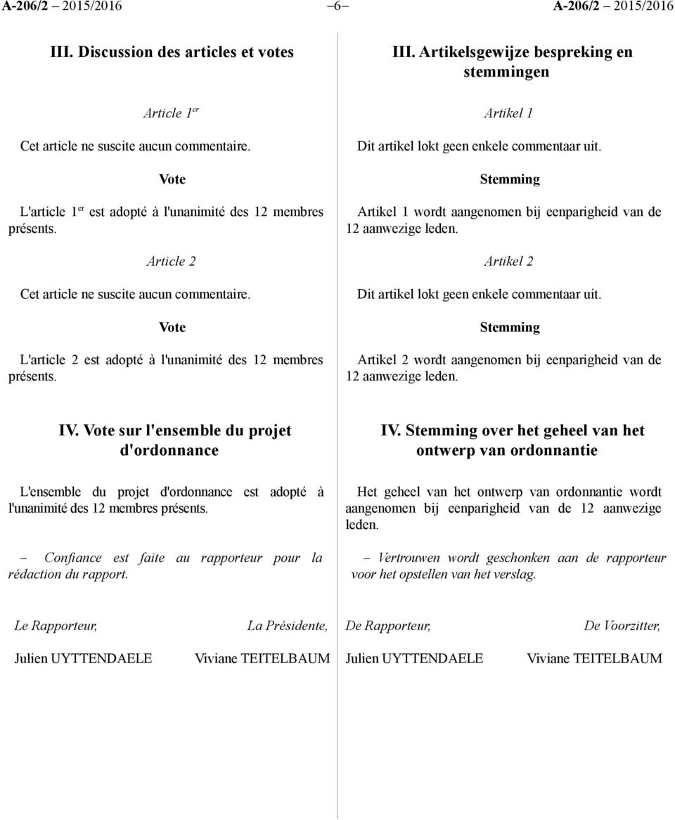 Artikelsgewijze bespreking en stemmingen Artikel 1 Dit artikel lokt geen enkele commentaar uit. Stemming Artikel 1 wordt aangenomen bij eenparigheid van de 12 aanwezige leden.