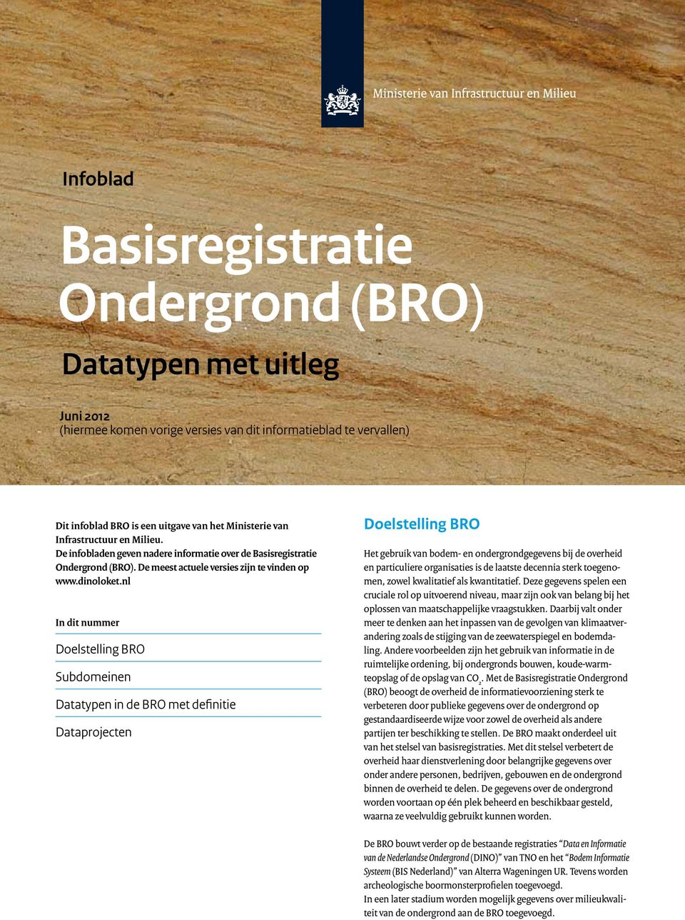 nl In dit nummer Doelstelling BRO Subdomeinen Datatypen in de BRO met definitie Dataprojecten Doelstelling BRO Het gebruik van bodem- en ondergrondgegevens bij de overheid en particuliere