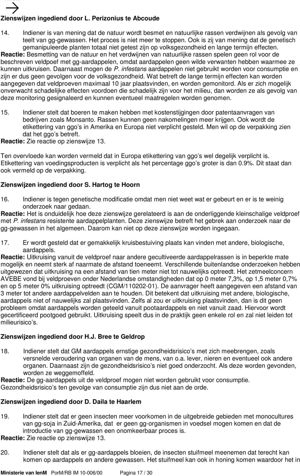 Reactie: Besmetting van de natuur en het verdwijnen van natuurlijke rassen spelen geen rol voor de beschreven veldpoef met gg-aardappelen, omdat aardappelen geen wilde verwanten hebben waarmee ze