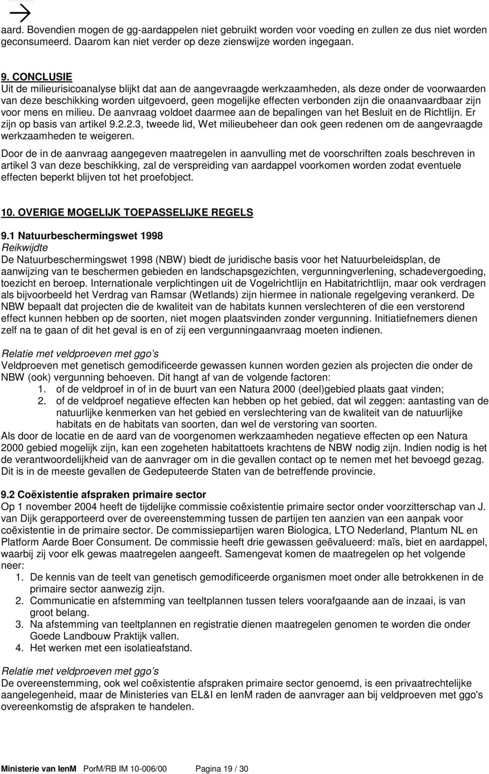 onaanvaardbaar zijn voor mens en milieu. De aanvraag voldoet daarmee aan de bepalingen van het Besluit en de Richtlijn. Er zijn op basis van artikel 9.2.