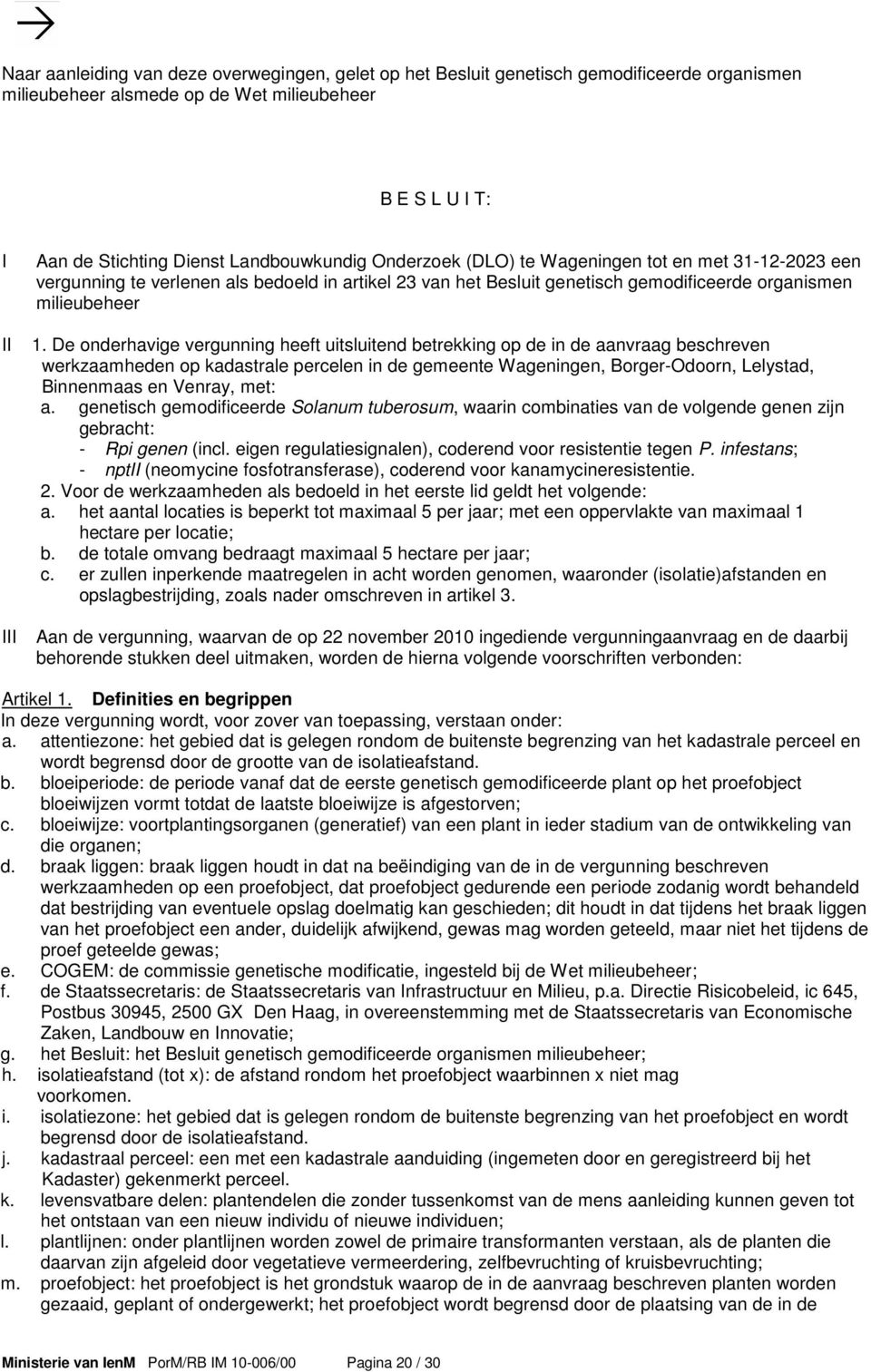 De onderhavige vergunning heeft uitsluitend betrekking op de in de aanvraag beschreven werkzaamheden op kadastrale percelen in de gemeente Wageningen, Borger-Odoorn, Lelystad, Binnenmaas en Venray,