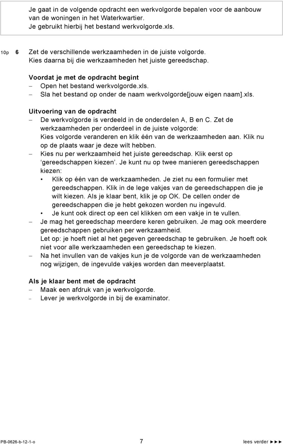 Sla het bestand op onder de naam werkvolgorde[jouw eigen naam].xls. Uitvoering van de opdracht De werkvolgorde is verdeeld in de onderdelen A, B en C.