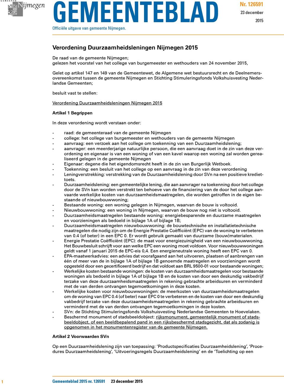 Gelet op artikel 147 en 149 van de Gemeentewet, de Algemene wet bestuursrecht en de Deelnemersovereenkomst tussen de gemeente Nijmegen en Stichting Stimuleringsfonds Volkshuisvesting Nederlandse