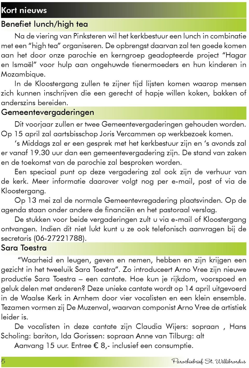 In de Kloostergang zullen te zijner tijd lijsten komen waarop mensen zich kunnen inschrijven die een gerecht of hapje willen koken, bakken of anderszins bereiden.