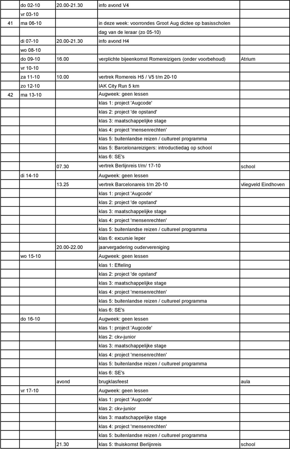 00 vertrek Romereis H5 / V5 t/m 20-10 zo 12-10 IAK City Run 5 km 42 ma 13-10 Augweek: geen lessen klas 1: project 'Augcode' klas 2: project 'de opstand' klas 3: maatschappelijke stage klas 4: project
