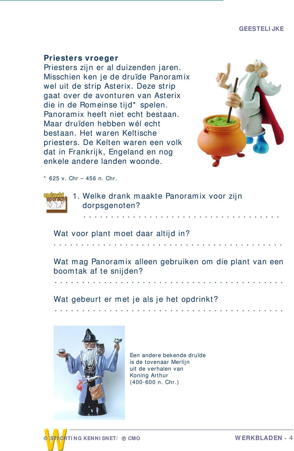 Chr 456 n. Chr. 1. Welke drank maakte Panoramix voor zijn dorpsgenoten?.................................... Wat voor plant moet daar altijd in?