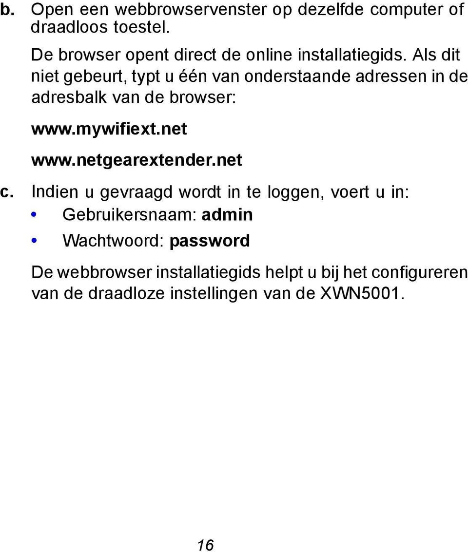 Als dit niet gebeurt, typt u één van onderstaande adressen in de adresbalk van de browser: www.mywifiext.net www.
