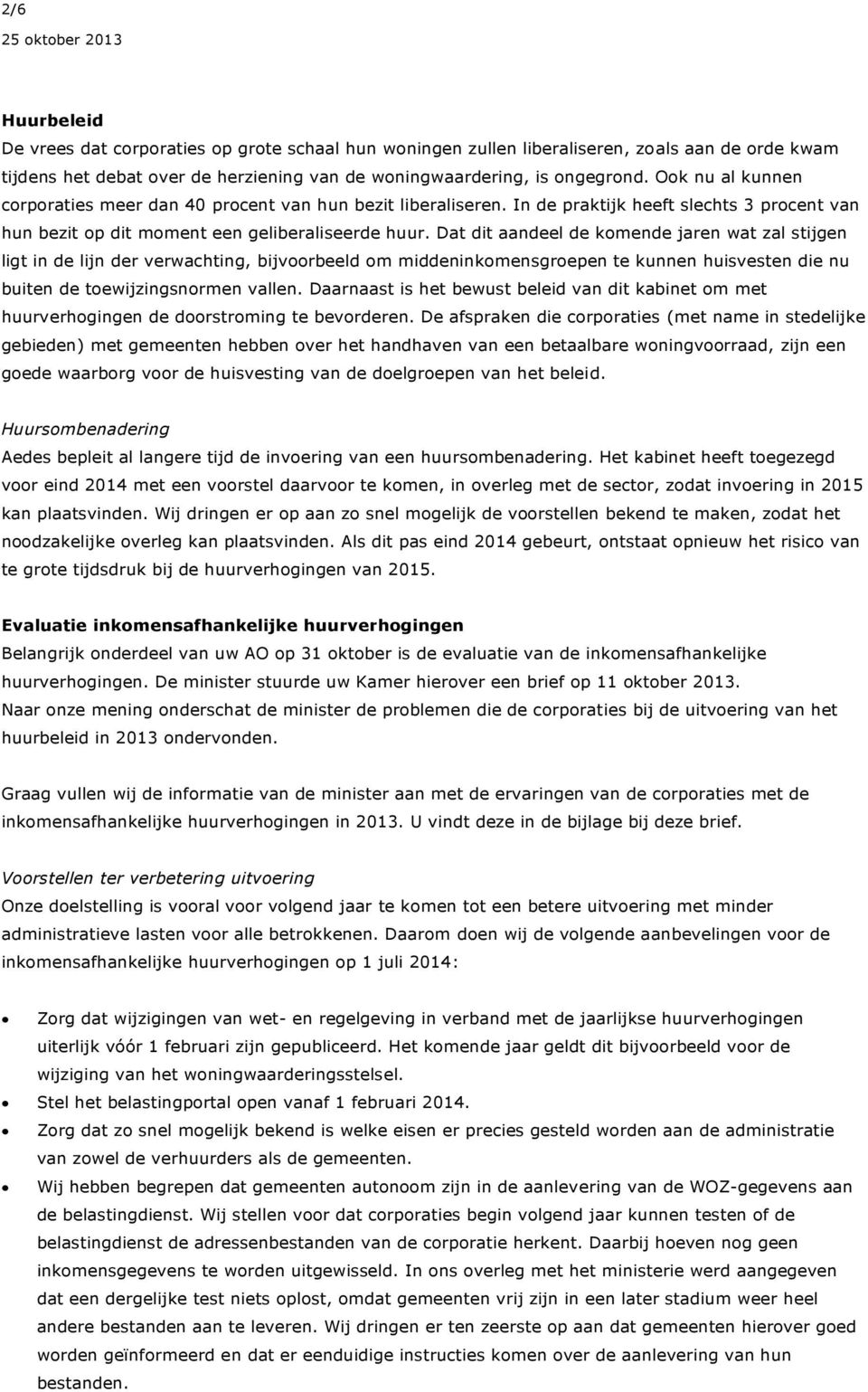 Dat dit aandeel de komende jaren wat zal stijgen ligt in de lijn der verwachting, bijvoorbeeld om middeninkomensgroepen te kunnen huisvesten die nu buiten de toewijzingsnormen vallen.