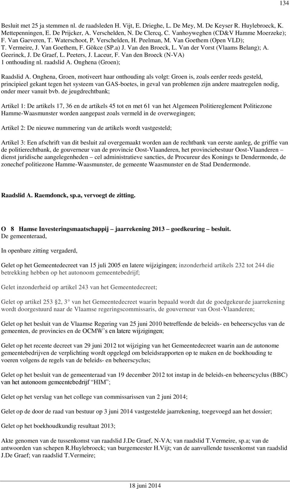 Van der Vorst (Vlaams Belang); A. Geerinck, J. De Graef, L. Peeters, J. Laceur, F. Van den Broeck (N-VA) 1 onthouding nl. raadslid A. Onghena (Groen); Raadslid A.