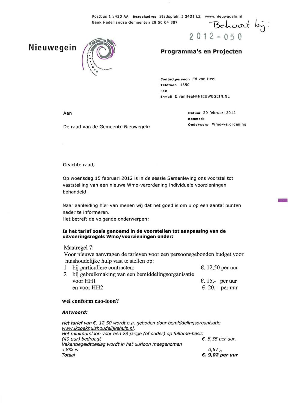 NL Aan De raad van de Gemeente Nieuwegein Datum 20 februari 2012 Onderwerp Wmoverordening Geachte raad, Op woensdag 15 februari 2012 is in de sessie Samenleving ons voorstel tot vaststelling van een