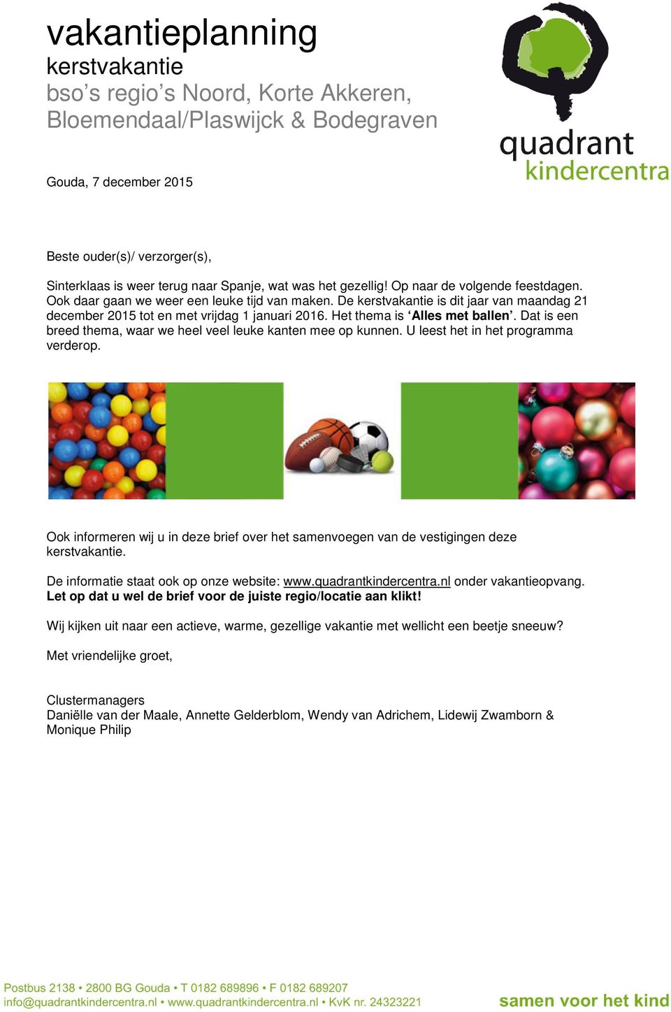 U leest het in het programma verderop. Ook informeren wij u in deze brief over het samenvoegen van de vestigingen deze. De informatie staat ook op onze website: www.quadrantkindercentra.