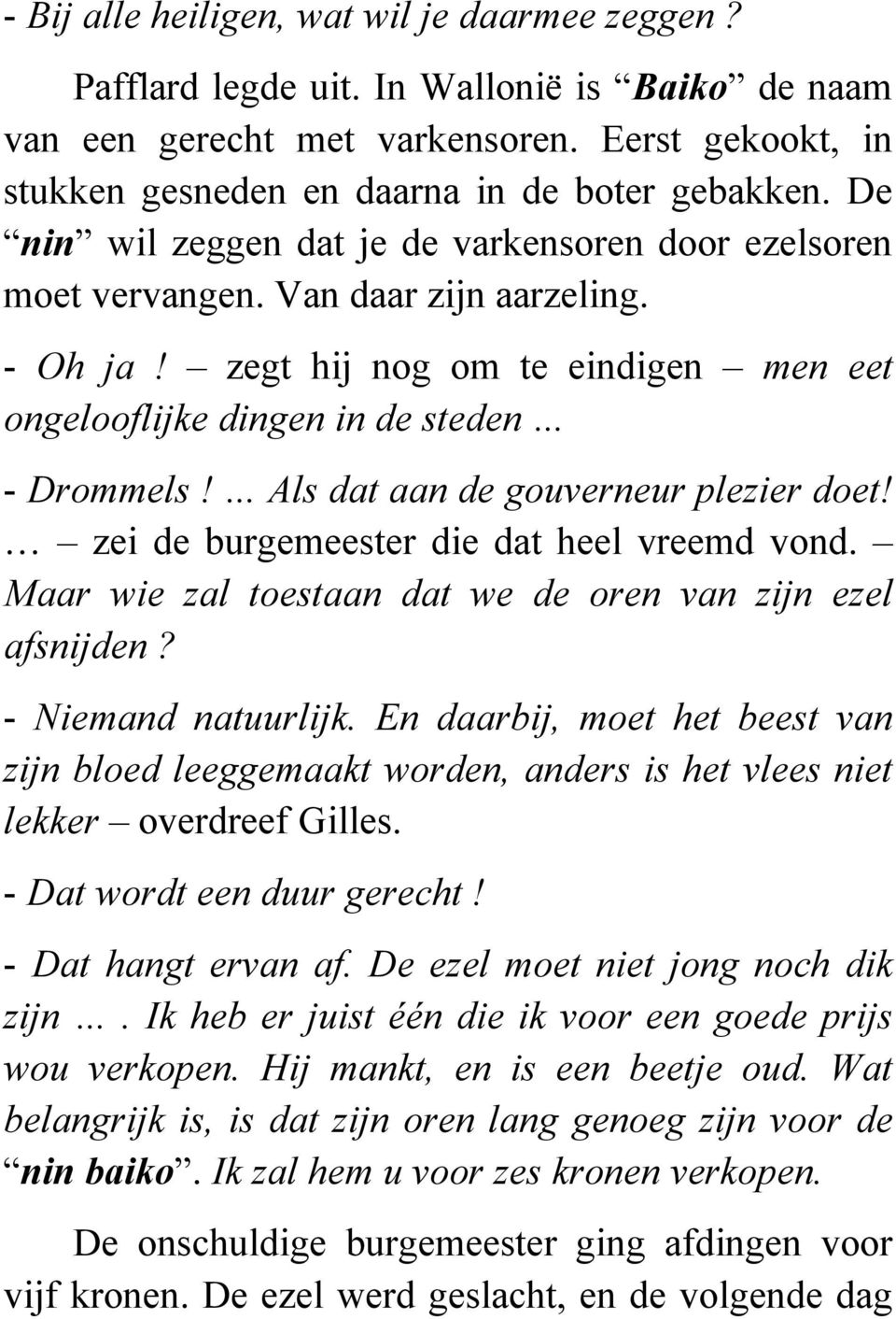 Als dat aan de gouverneur plezier doet! zei de burgemeester die dat heel vreemd vond. Maar wie zal toestaan dat we de oren van zijn ezel afsnijden? - Niemand natuurlijk.