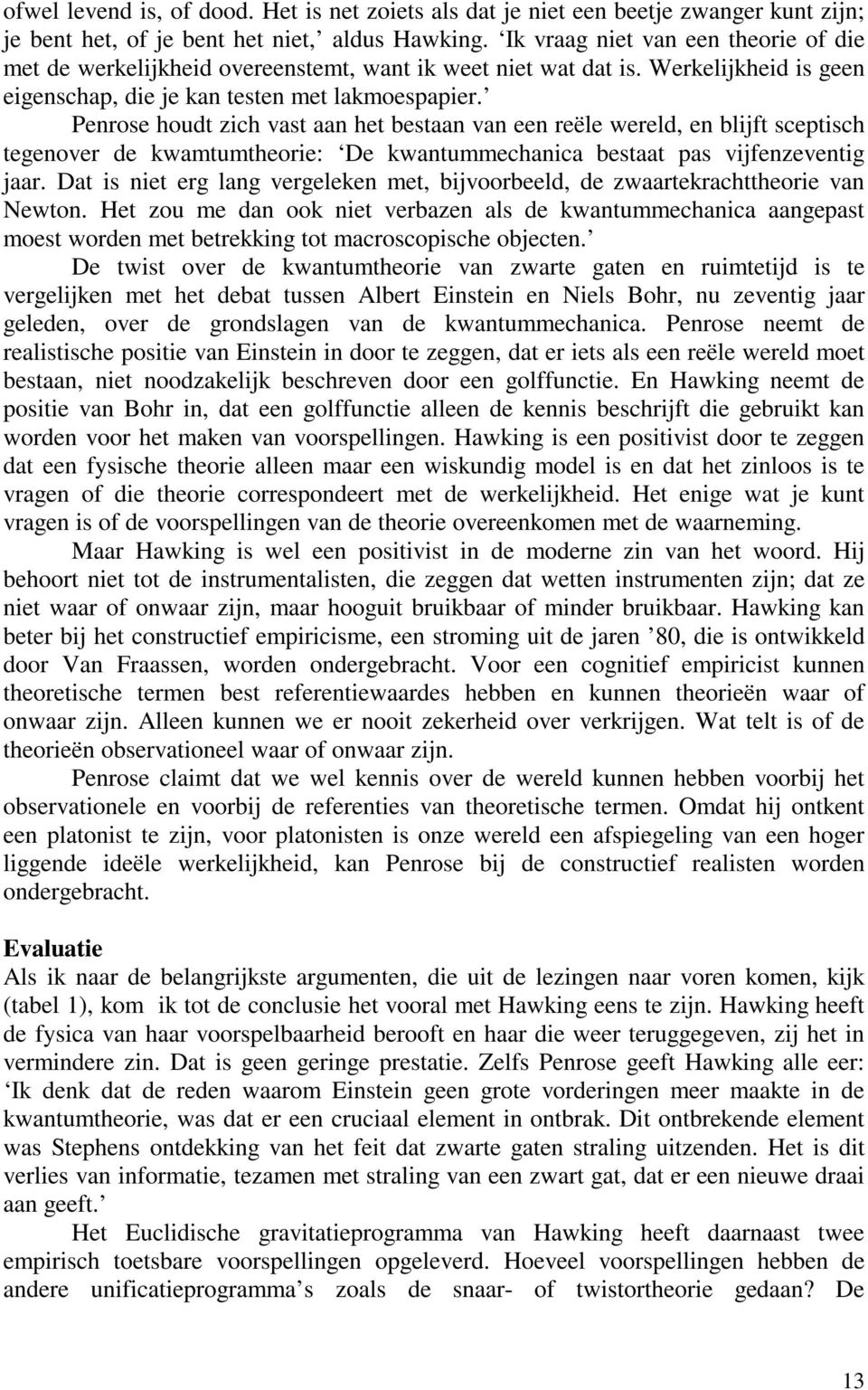 Penrose houdt zich vast aan het bestaan van een reële wereld, en blijft sceptisch tegenover de kwamtumtheorie: De kwantummechanica bestaat pas vijfenzeventig jaar.