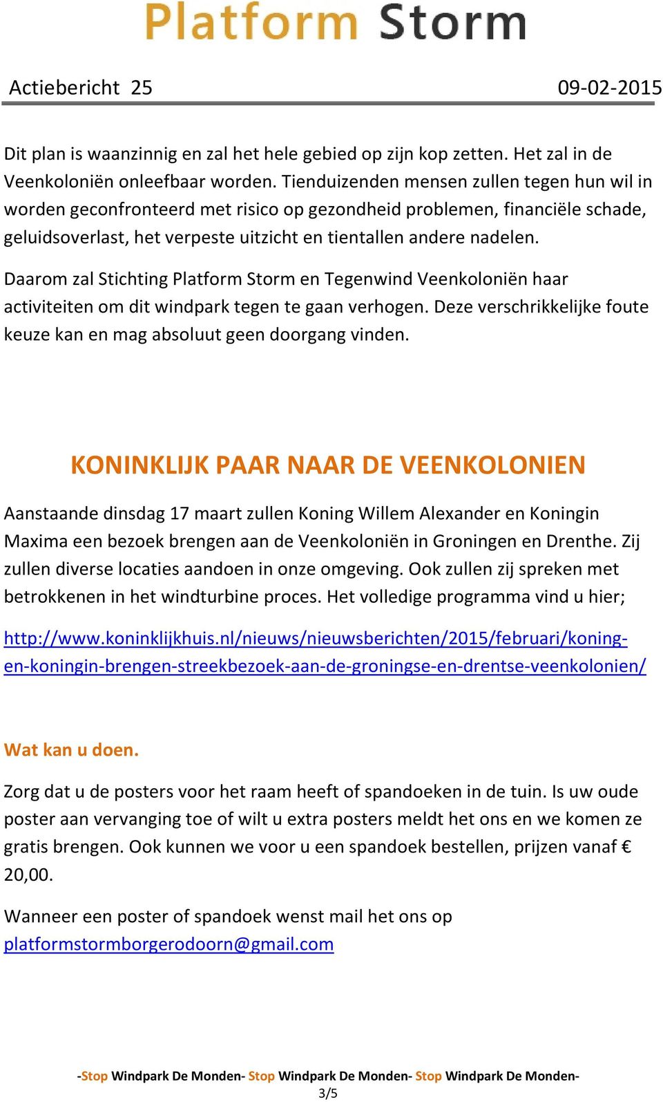 Daarom zal Stichting Platform Storm en Tegenwind Veenkoloniën haar activiteiten om dit windpark tegen te gaan verhogen. Deze verschrikkelijke foute keuze kan en mag absoluut geen doorgang vinden.