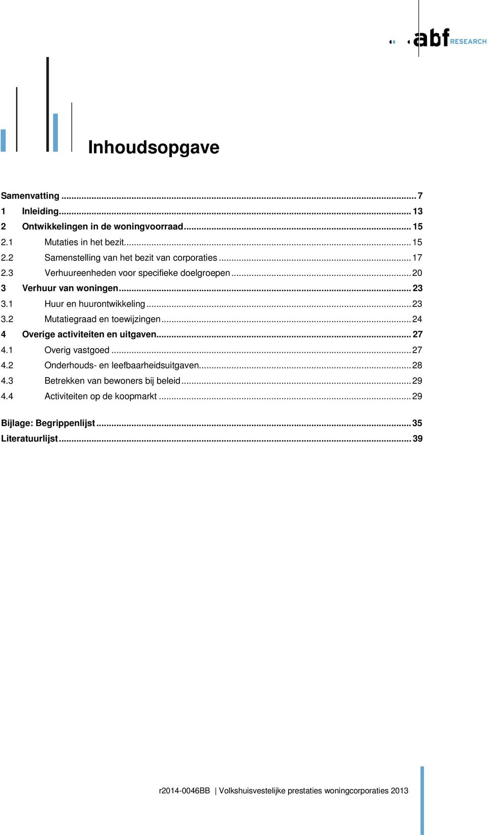 .. 24 4 Overige activiteiten en uitgaven... 27 4.1 Overig vastgoed... 27 4.2 Onderhouds- en leefbaarheidsuitgaven... 28 4.3 Betrekken van bewoners bij beleid.