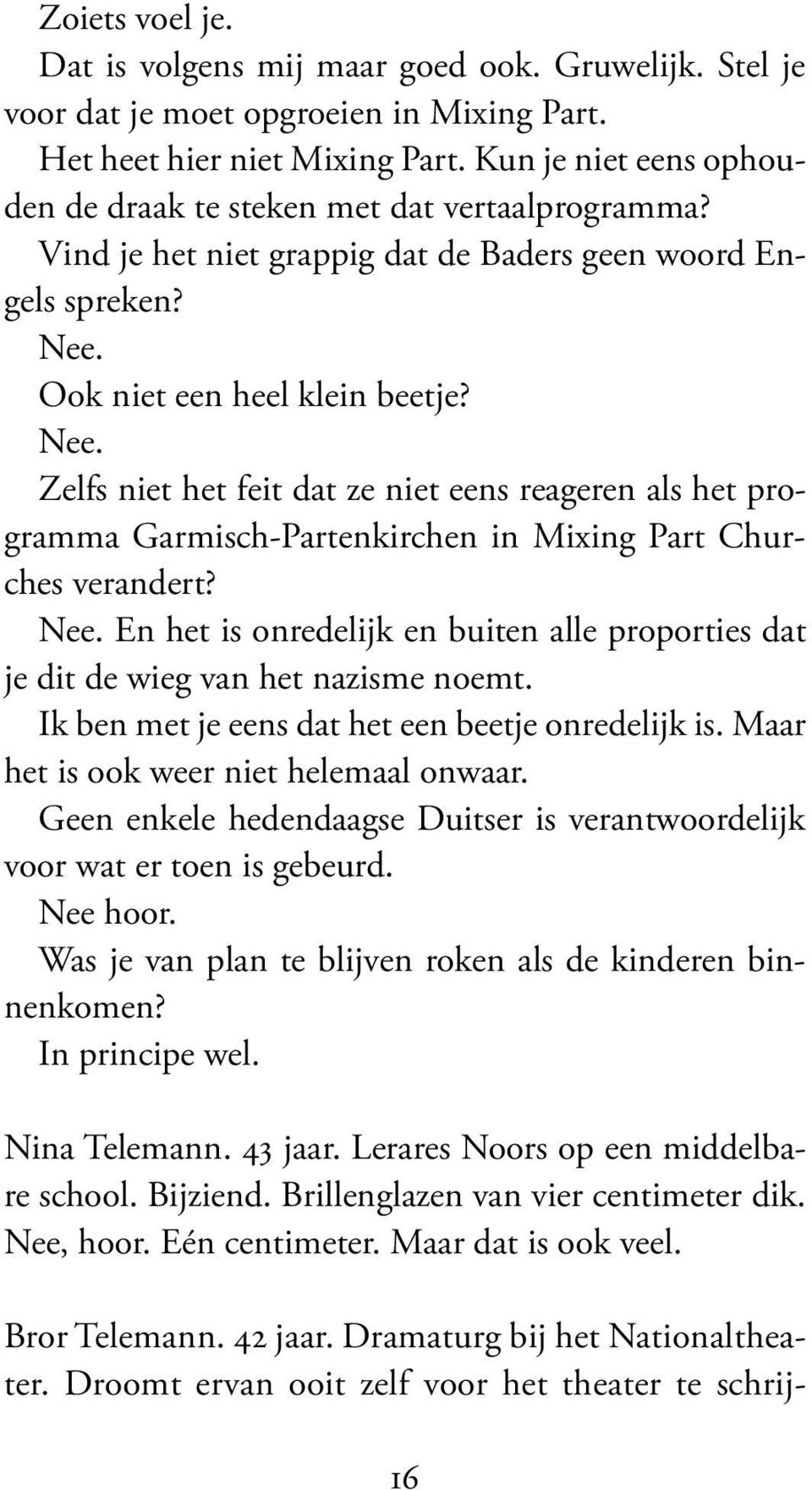 Ook niet een heel klein beetje? Nee. Zelfs niet het feit dat ze niet eens reageren als het programma Garmisch-Partenkirchen in Mixing Part Churches verandert? Nee. En het is onredelijk en buiten alle proporties dat je dit de wieg van het nazisme noemt.