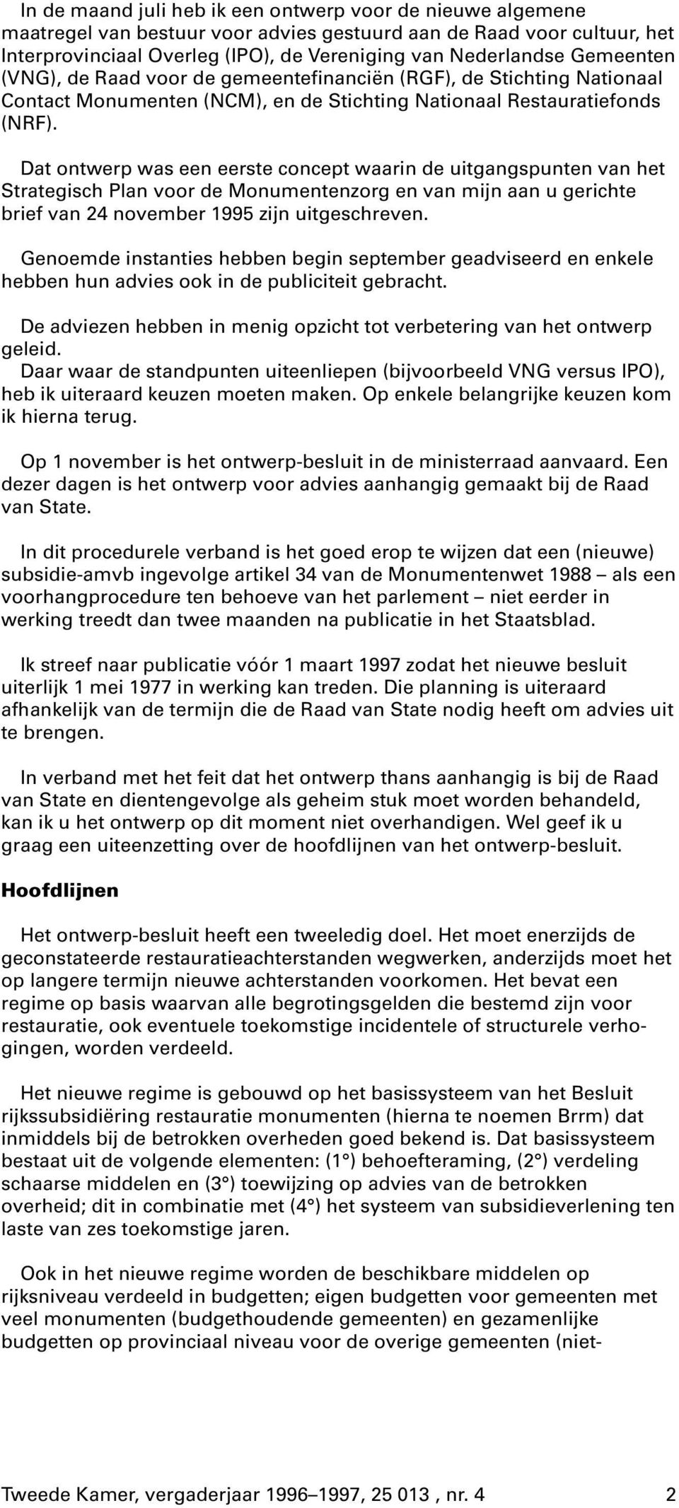 Dat ontwerp was een eerste concept waarin de uitgangspunten van het Strategisch Plan voor de Monumentenzorg en van mijn aan u gerichte brief van 24 november 1995 zijn uitgeschreven.