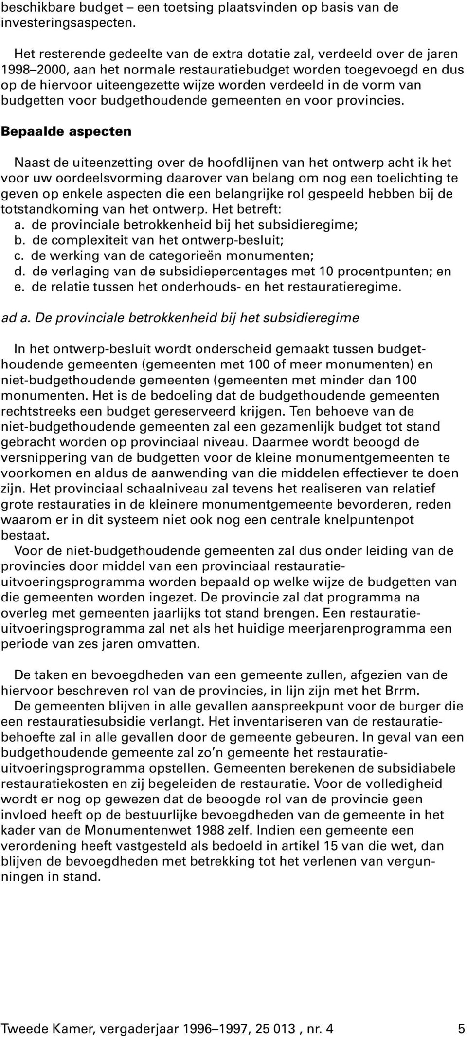 vorm van budgetten voor budgethoudende gemeenten en voor provincies.