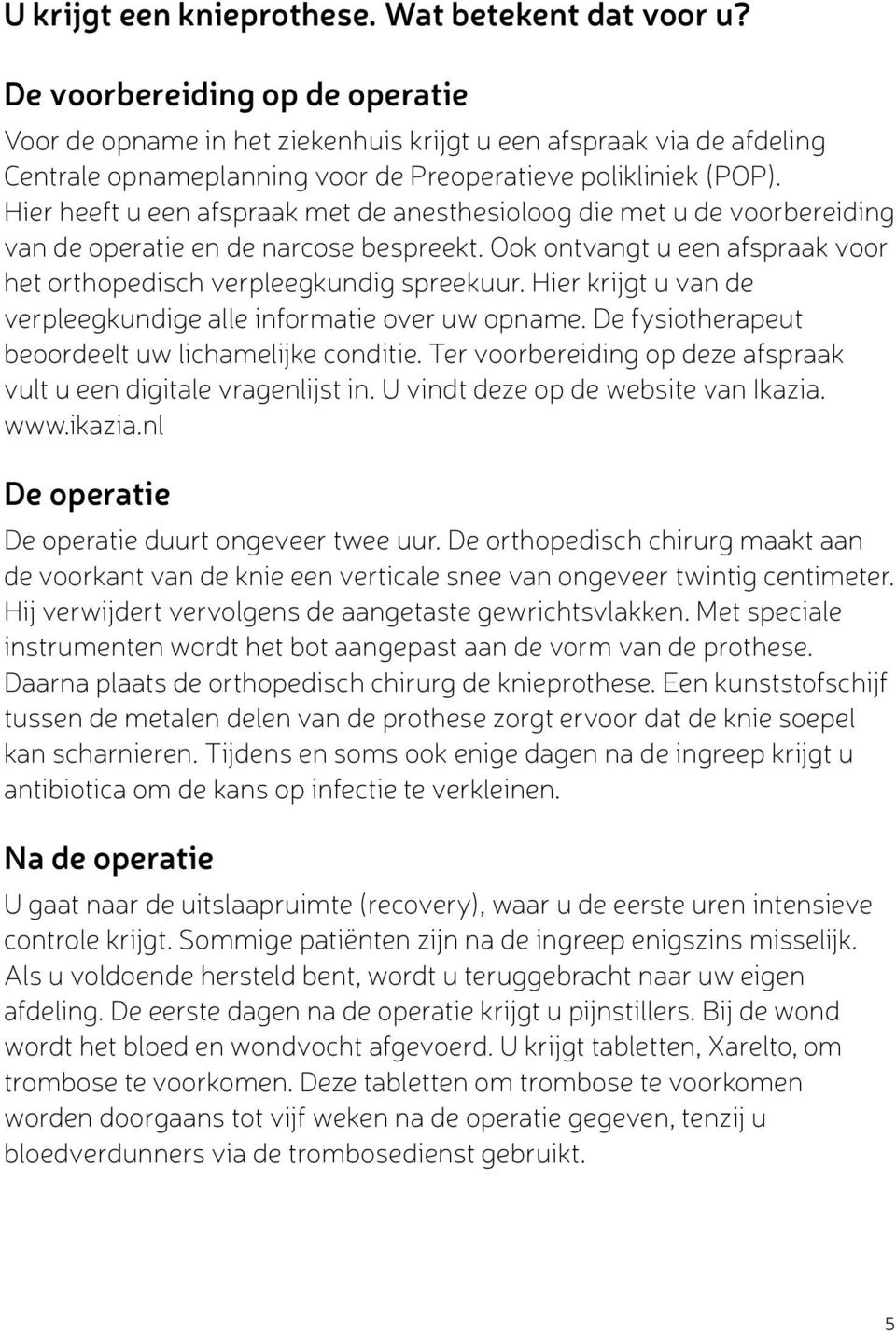 Hier heeft u een afspraak met de anesthesioloog die met u de voorbereiding van de operatie en de narcose bespreekt. Ook ontvangt u een afspraak voor het orthopedisch verpleegkundig spreekuur.