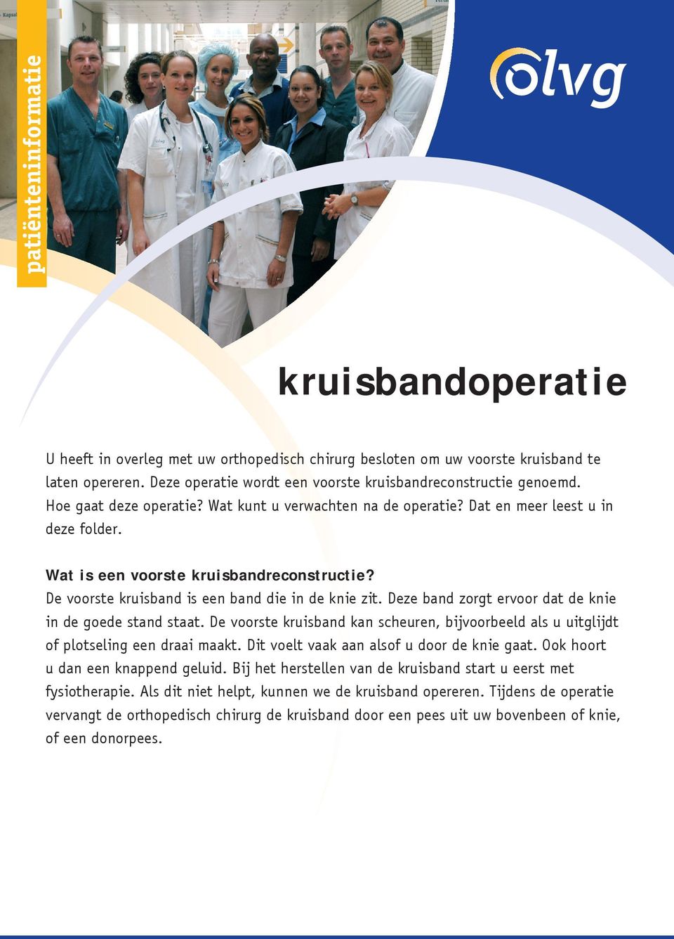 Deze band zorgt ervoor dat de knie in de goede stand staat. De voorste kruisband kan scheuren, bijvoorbeeld als u uitglijdt of plotseling een draai maakt. Dit voelt vaak aan alsof u door de knie gaat.